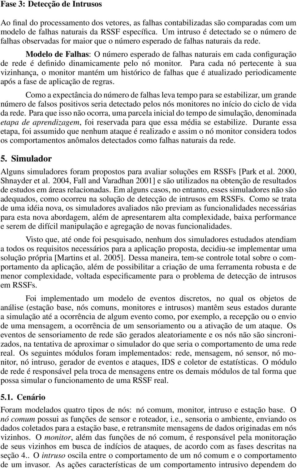 Modelo de Falhas: O número esperado de falhas naturais em cada configuração de rede é definido dinamicamente pelo nó monitor.