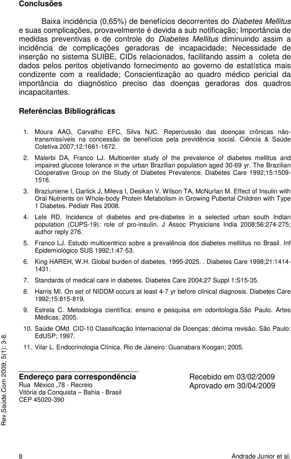 peritos objetivando fornecimento ao governo de estatística mais condizente com a realidade; Conscientização ao quadro médico pericial da importância do diagnóstico preciso das doenças geradoras dos