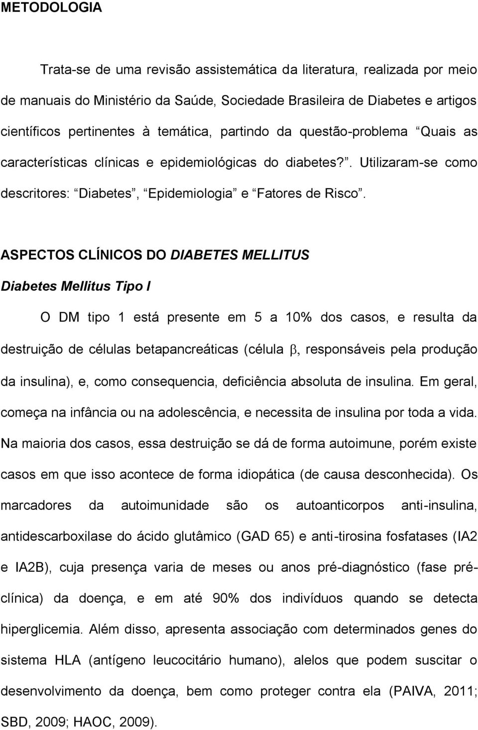 ASPECTOS CLÍNICOS DO DIABETES MELLITUS Diabetes Mellitus Tipo I O DM tipo 1 está presente em 5 a 10% dos casos, e resulta da destruição de células betapancreáticas (célula responsáveis pela produção