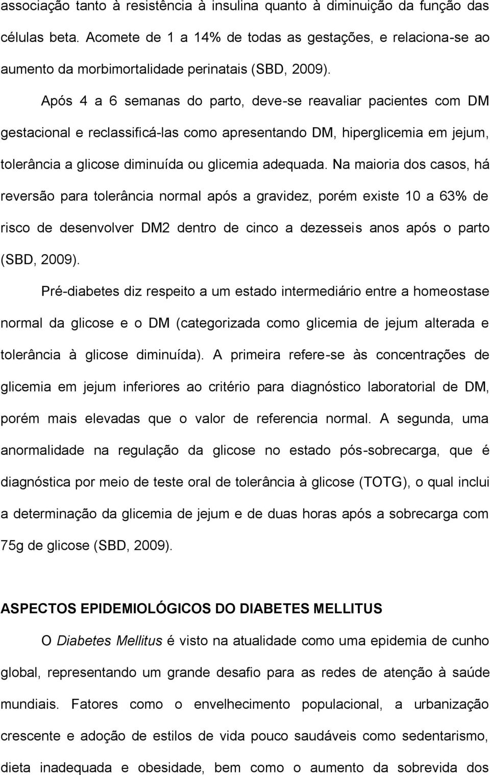 Após 4 a 6 semanas do parto, deve-se reavaliar pacientes com DM gestacional e reclassificá-las como apresentando DM, hiperglicemia em jejum, tolerância a glicose diminuída ou glicemia adequada.