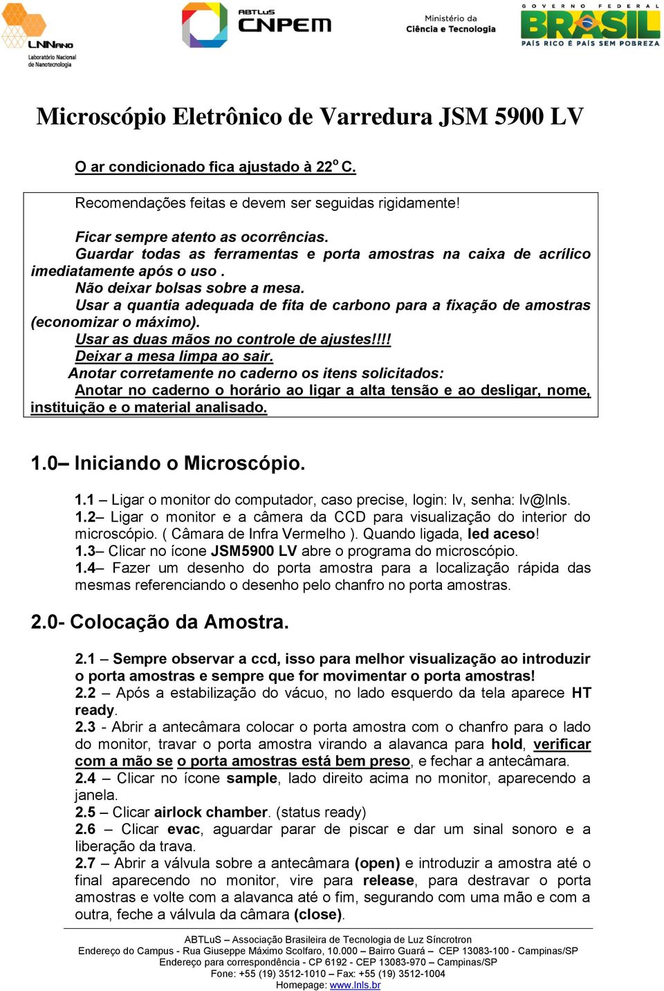 Usar a quantia adequada de fita de carbono para a fixação de amostras (economizar o máximo). Usar as duas mãos no controle de ajustes!!!! Deixar a mesa limpa ao sair.