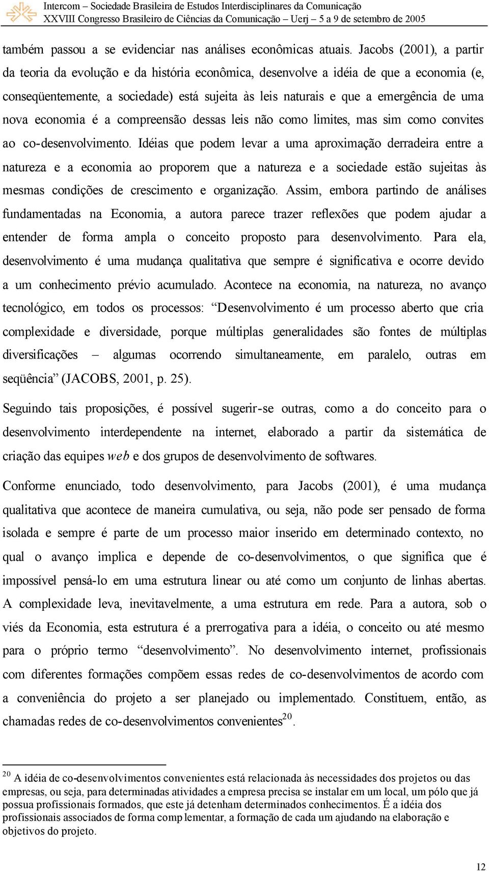 nova economia é a compreensão dessas leis não como limites, mas sim como convites ao co-desenvolvimento.