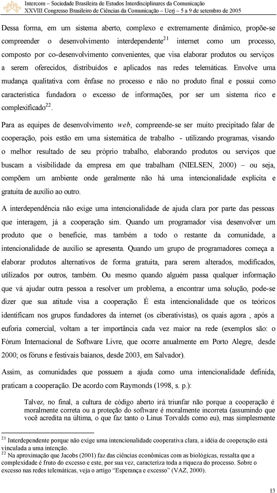 Envolve uma mudança qualitativa com ênfase no processo e não no produto final e possui como característica fundadora o complexificado 22.