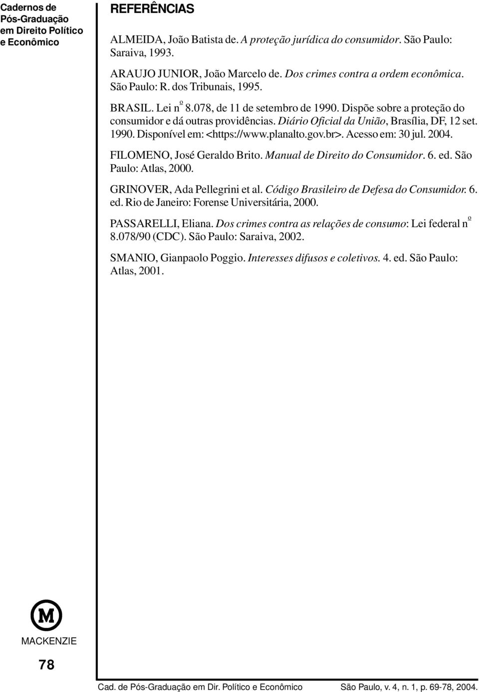 planalto.gov.br>. Acesso em: 30 jul. 2004. FILOMENO, José Geraldo Brito. Manual de Direito do Consumidor. 6. ed. São Paulo: Atlas, 2000. GRINOVER, Ada Pellegrini et al.