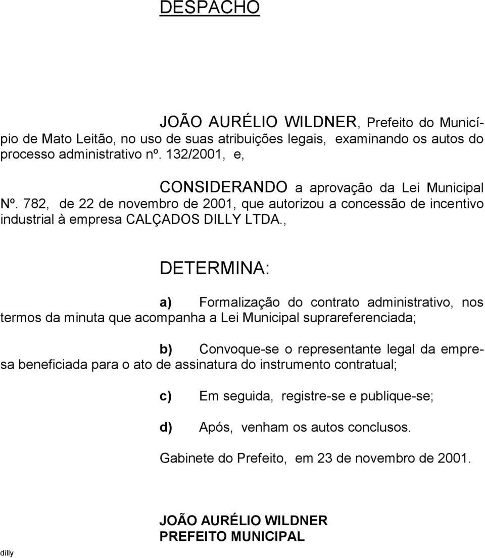 , DETERMINA: a) Formalização do contrato administrativo, nos termos da minuta que acompanha a Lei Municipal suprareferenciada; b) Convoque-se o representante legal da empresa