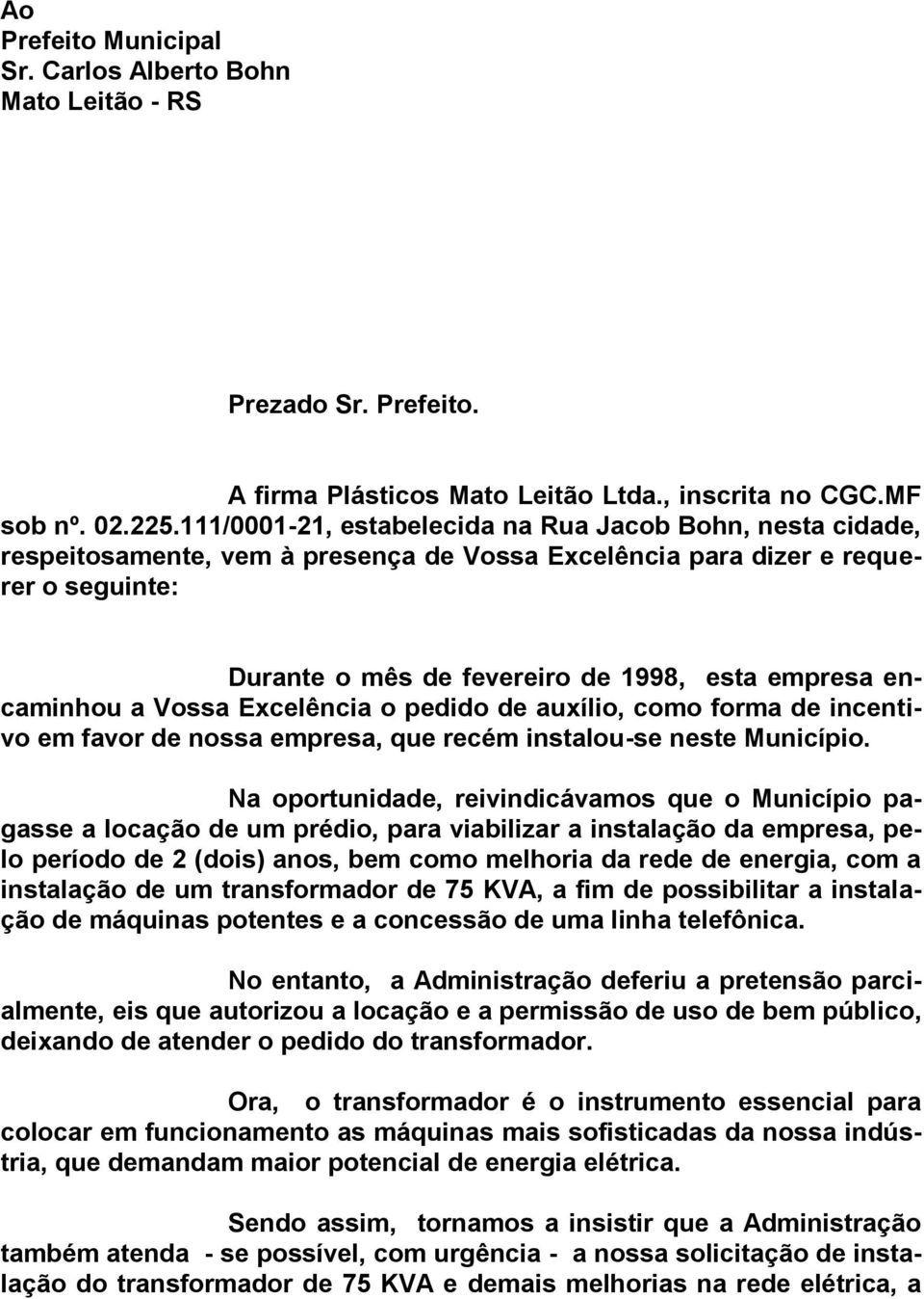 encaminhou a Vossa Excelência o pedido de auxílio, como forma de incentivo em favor de nossa empresa, que recém instalou-se neste Município.