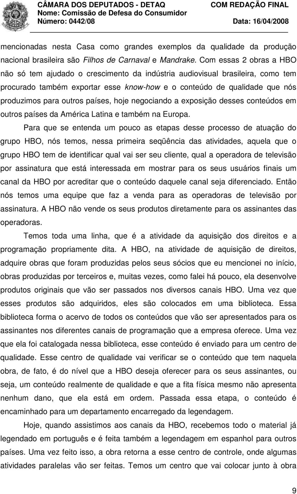 países, hoje negociando a exposição desses conteúdos em outros países da América Latina e também na Europa.