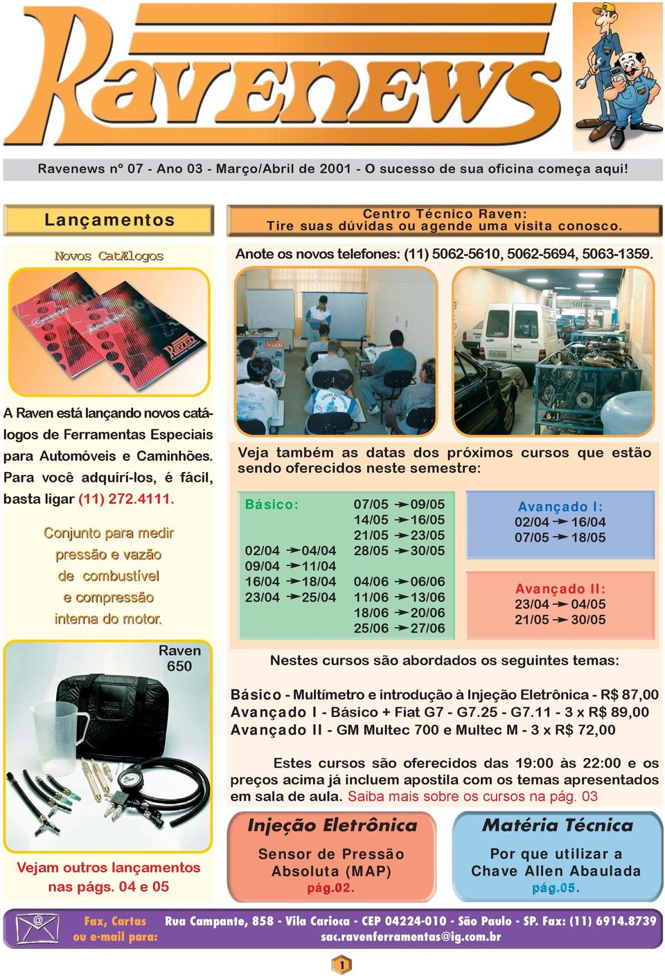 Para você adquirí-los, é fácil, basta ligar (11) 272.4111. Conjunto para medir pressão e vazão de combustível e compressão interna do motor.