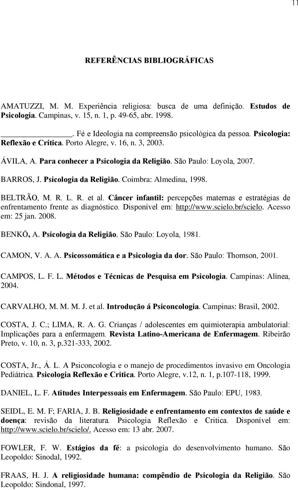 BARROS, J. Psicologia da Religião. Coimbra: Almedina, 1998. BELTRÃO, M. R. L. R. et al. Câncer infantil: percepções maternas e estratégias de enfrentamento frente as diagnóstico.