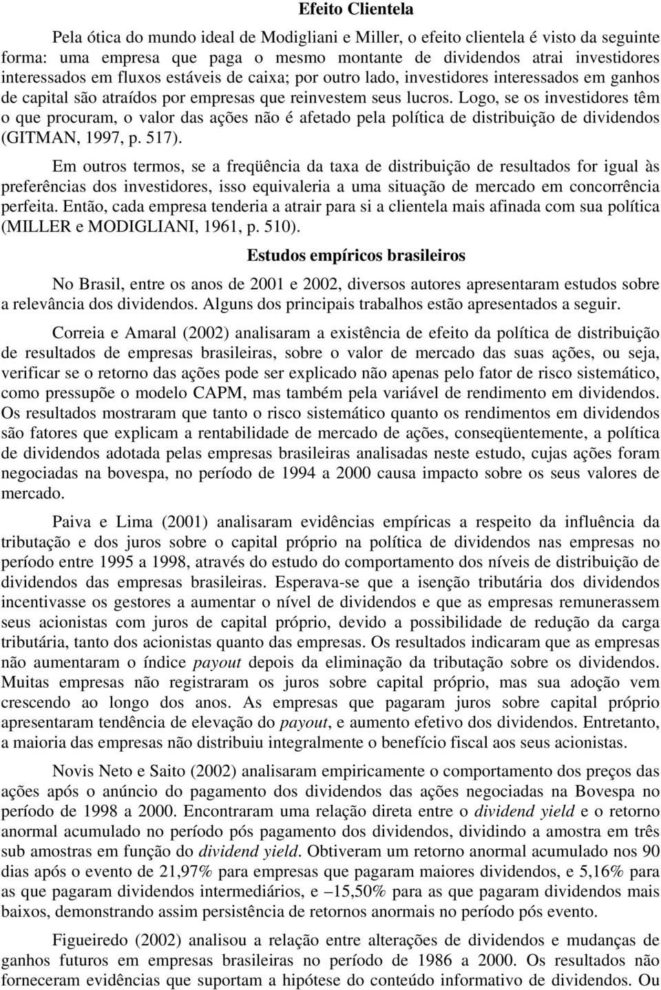 Logo, se os nvestdores têm o que procuram, o valor das ações não é afetado pela polítca de dstrbução de dvdendos (GITMAN, 1997, p. 517).