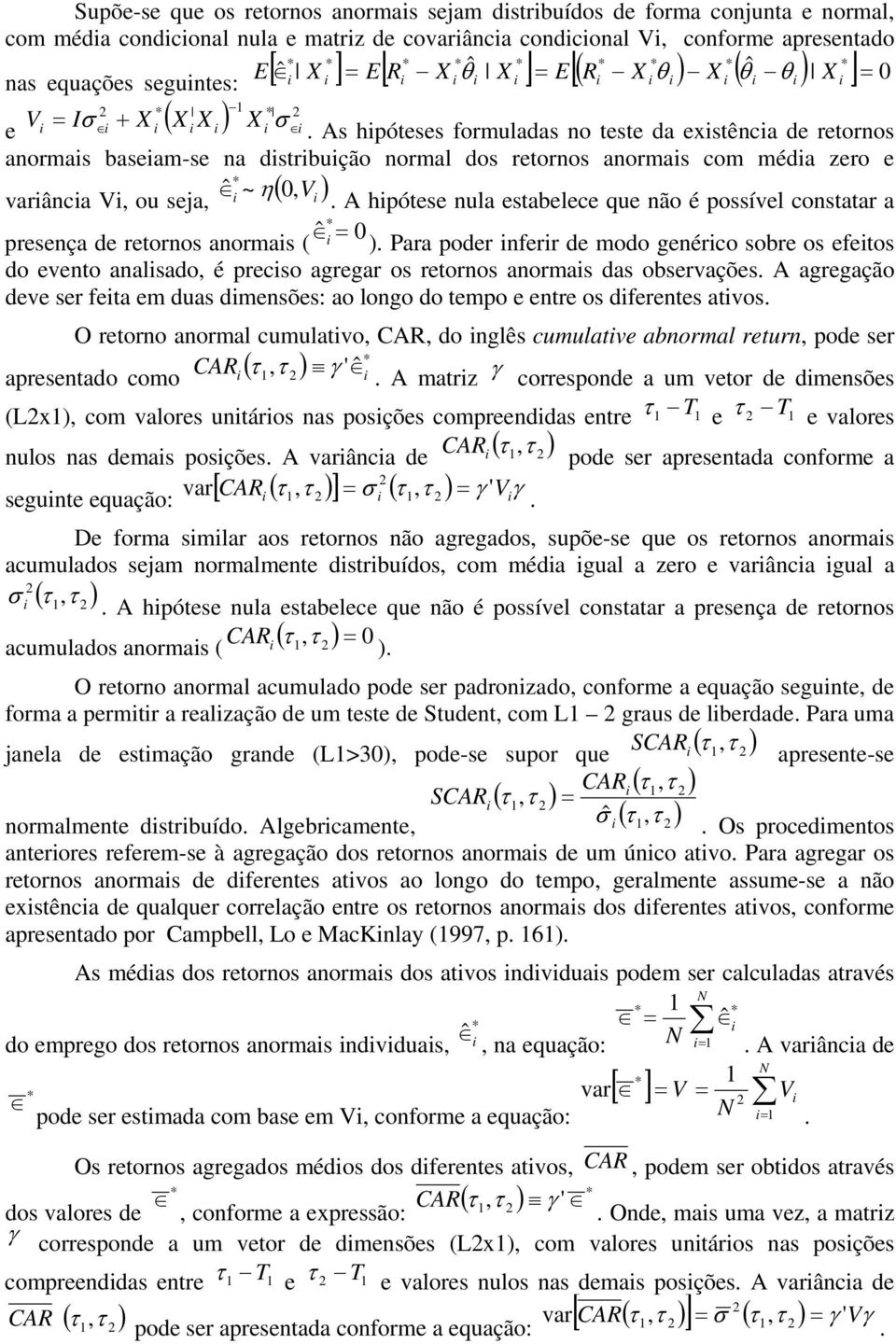 As hpóteses formuladas no teste da exstênca de retornos anormas baseam-se na dstrbução normal dos retornos anormas com méda zero e varânca V, ou seja, ˆ *~ η(, V ).