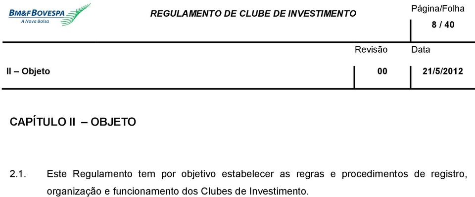 Este Regulamento tem por objetivo estabelecer as