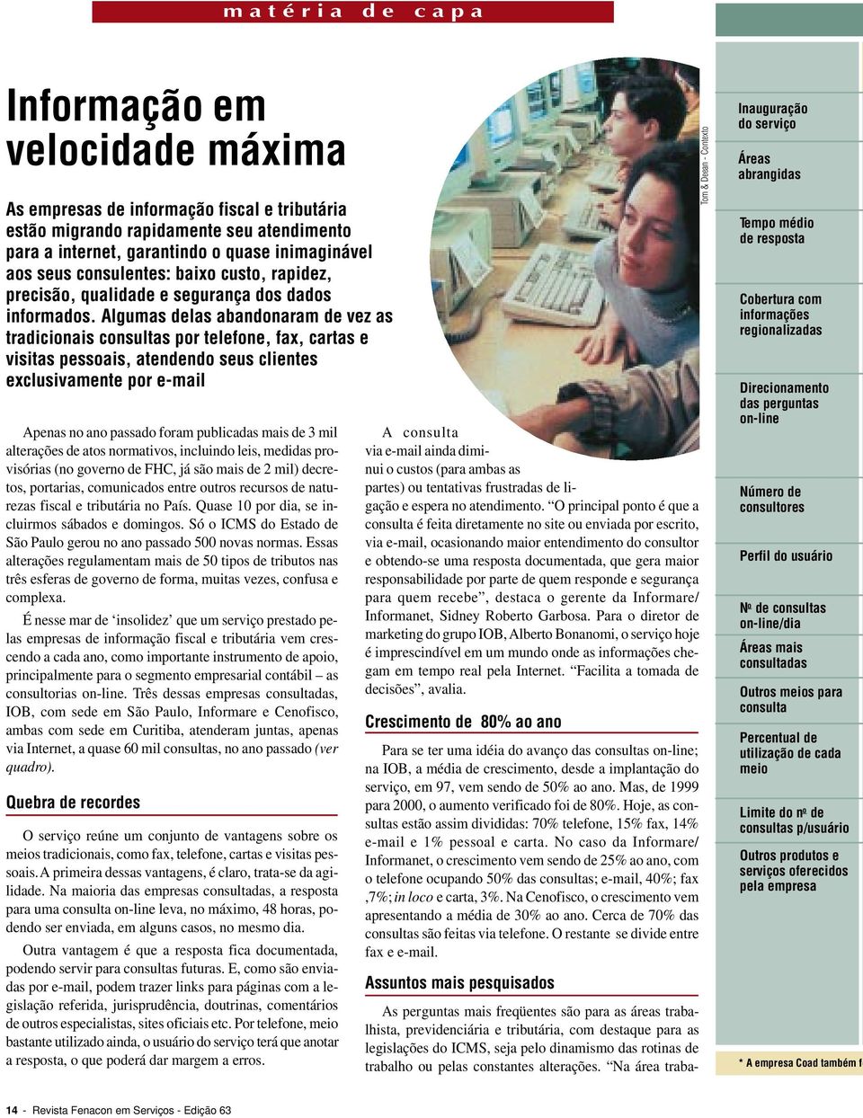 Algumas delas abandonaram de vez as tradicionais consultas por telefone, fax, cartas e visitas pessoais, atendendo seus clientes exclusivamente por e-mail Apenas no ano passado foram publicadas mais