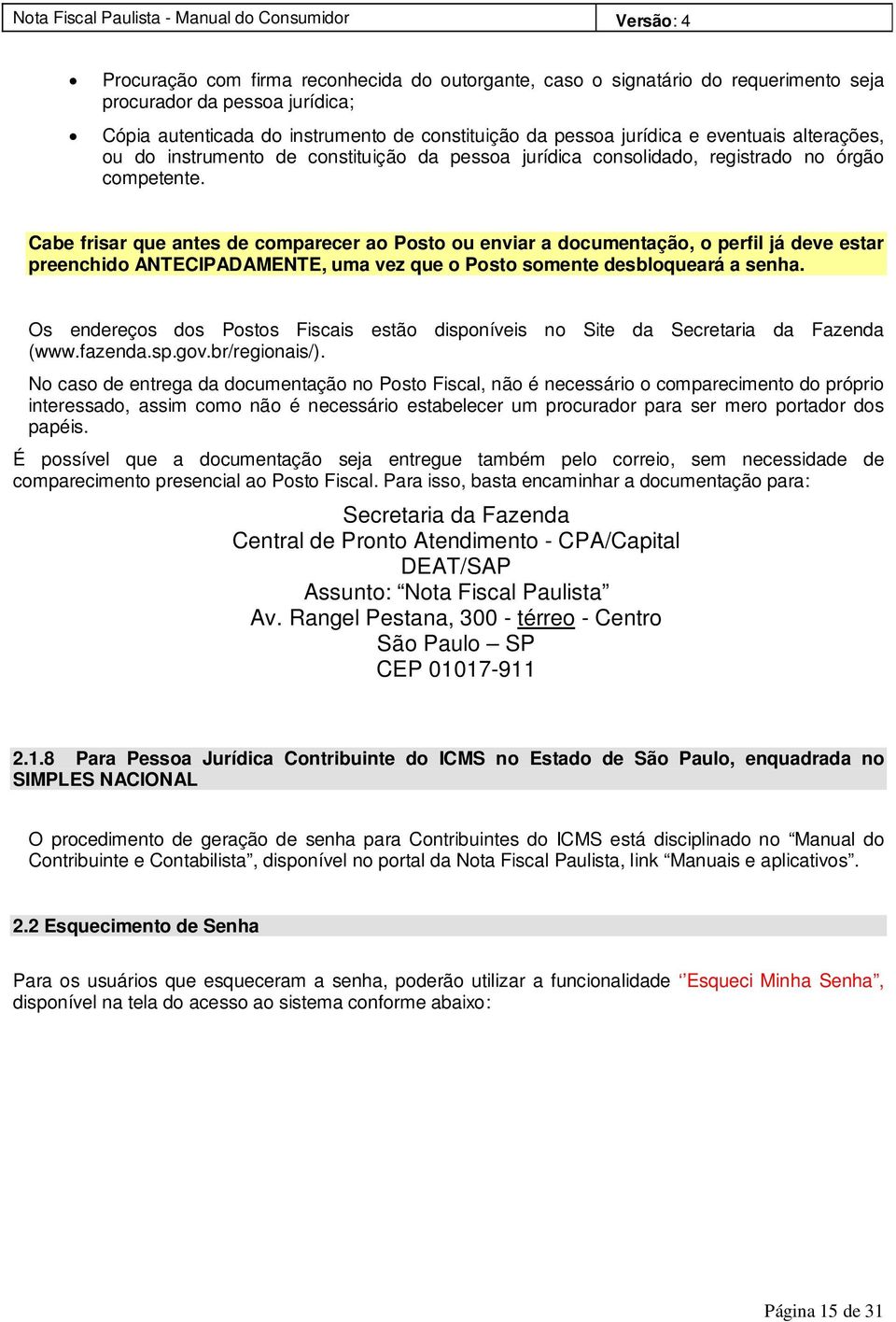 Cabe frisar que antes de comparecer ao Posto ou enviar a documentação, o perfil já deve estar preenchido ANTECIPADAMENTE, uma vez que o Posto somente desbloqueará a senha.