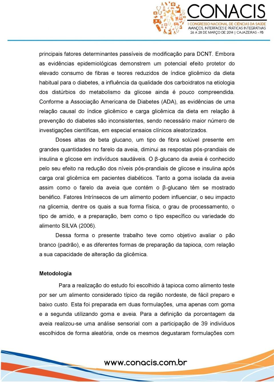 qualidade dos carboidratos na etiologia dos distúrbios do metabolismo da glicose ainda é pouco compreendida.