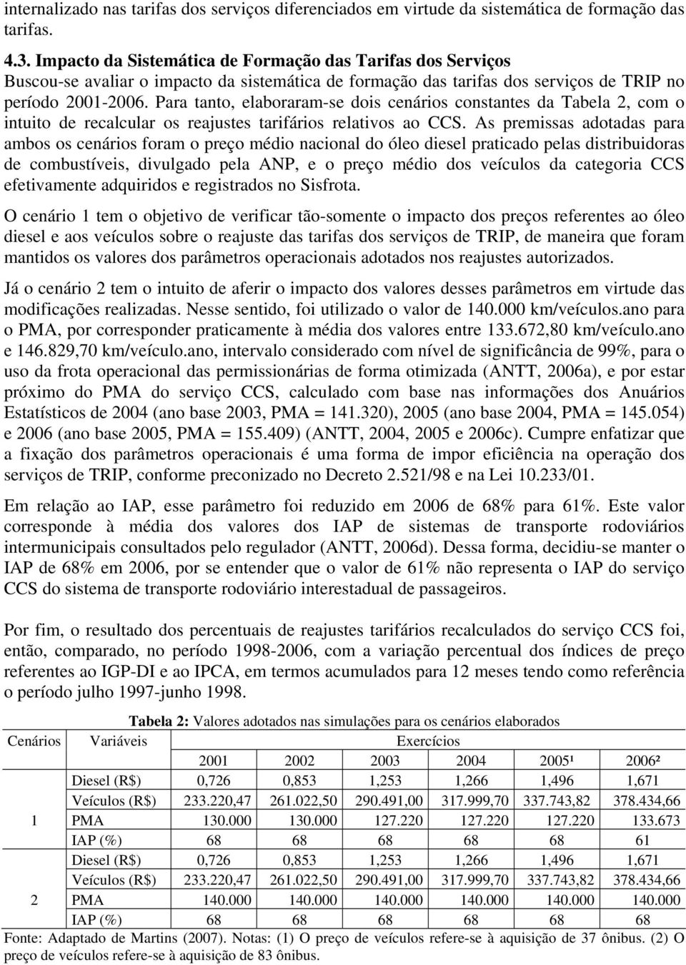 Para tanto, elaboraram-se dois cenários constantes da Tabela 2, com o intuito de recalcular os reajustes tarifários relativos ao CCS.