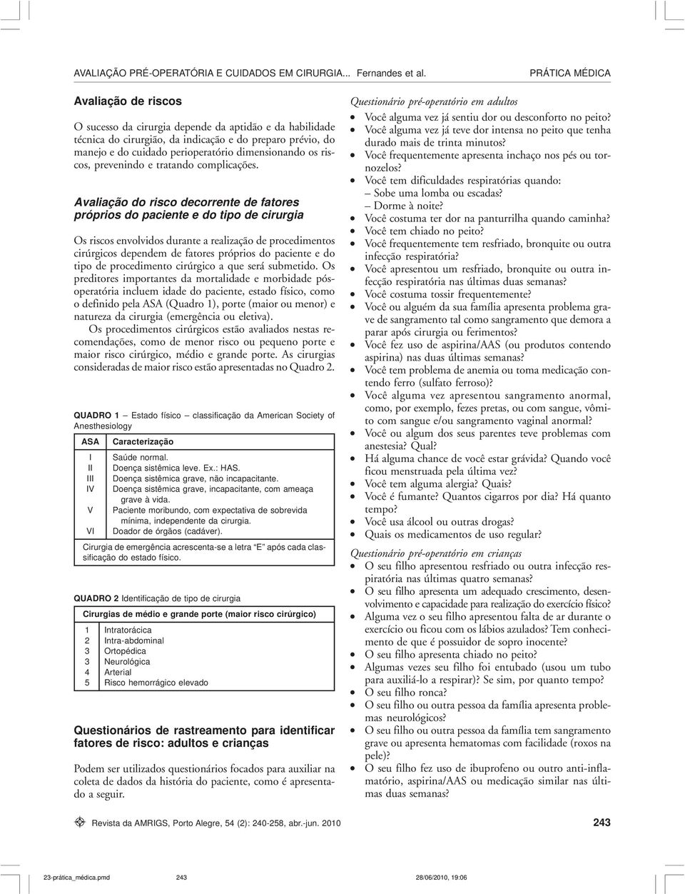 Avaliação do risco decorrente de fatores próprios do paciente e do tipo de cirurgia Os riscos envolvidos durante a realização de procedimentos cirúrgicos dependem de fatores próprios do paciente e do