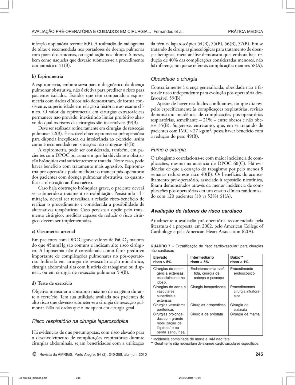 cardiotorácico 51(B). b) Espirometria A espirometria, embora sirva para o diagnóstico da doença pulmonar obstrutiva, não é efetiva para predizer o risco para pacientes isolados.