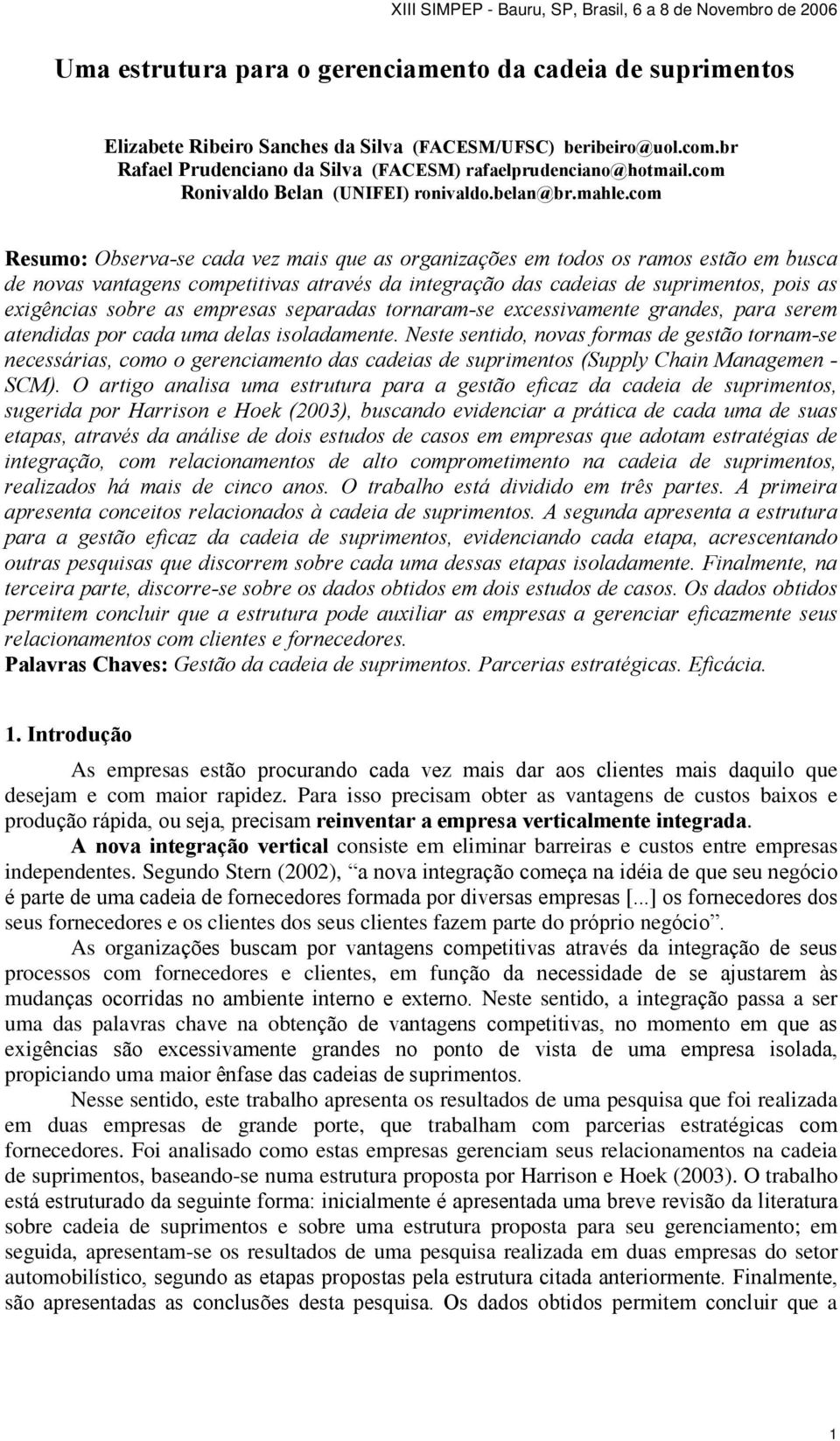 com Resumo: Observa-se cada vez mais que as organizações em todos os ramos estão em busca de novas vantagens competitivas através da integração das cadeias de suprimentos, pois as exigências sobre as