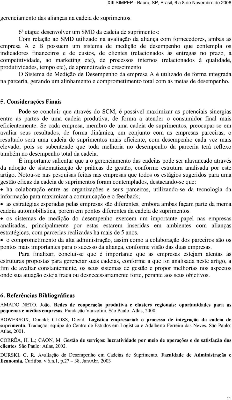 contempla os indicadores financeiros e de custos, de clientes (relacionados às entregas no prazo, à competitividade, ao marketing etc), de processos internos (relacionados à qualidade,