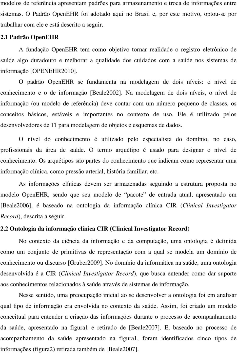 1 Padrão OpenEHR A fundação OpenEHR tem como objetivo tornar realidade o registro eletrônico de saúde algo duradouro e melhorar a qualidade dos cuidados com a saúde nos sistemas de informação