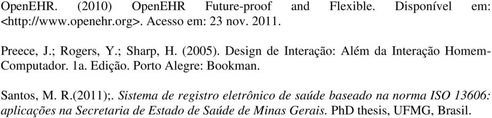 Design de Interação: Além da Interação Homem- Computador. 1a. Edição. Porto Alegre: Bookman. Santos, M. R.