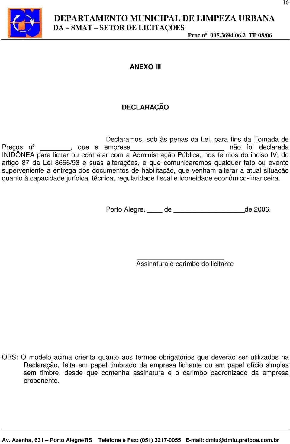 quanto à capacidade jurídica, técnica, regularidade fiscal e idoneidade econômico-financeira. Porto Alegre, de de 2006.