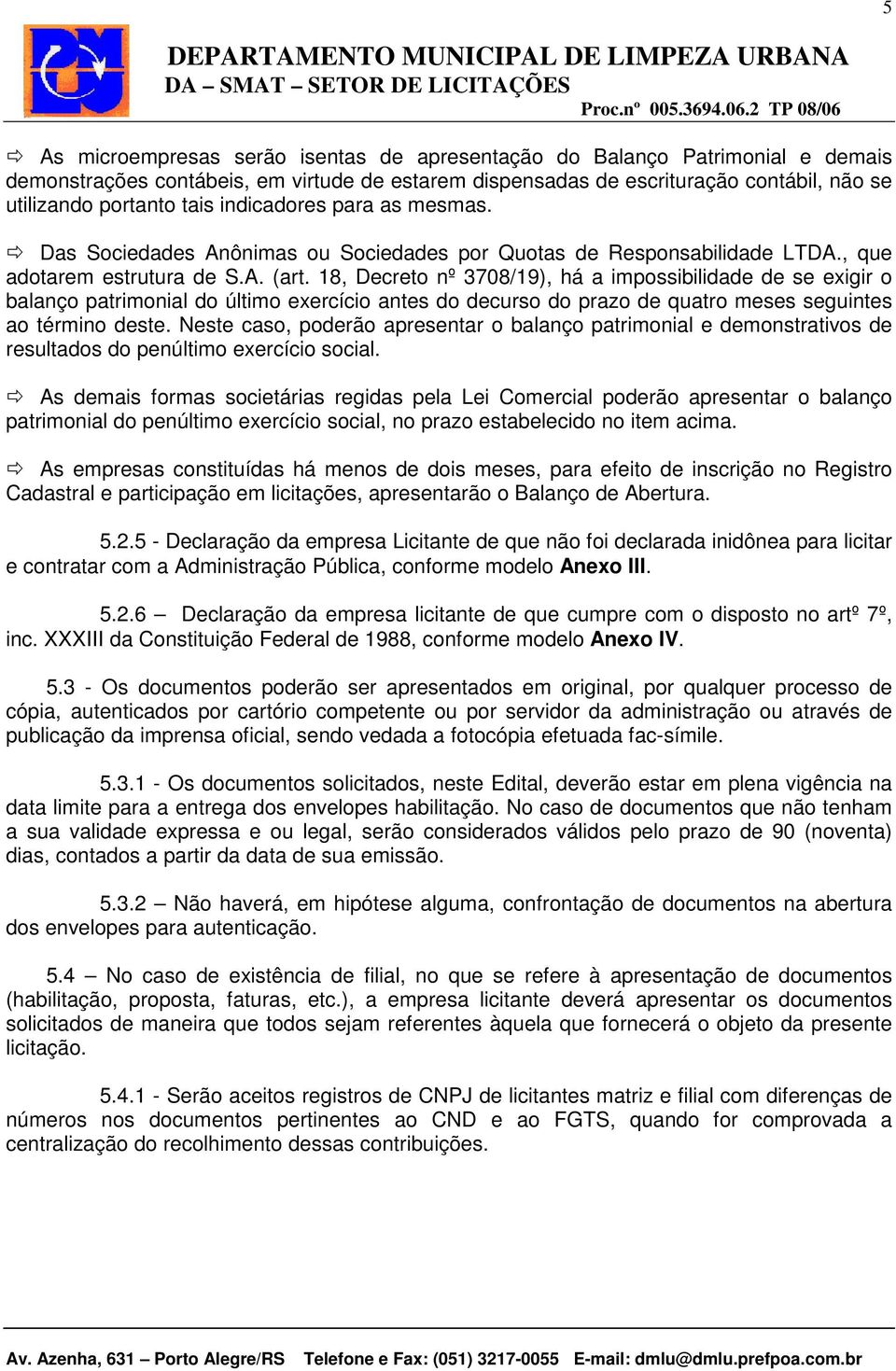 18, Decreto nº 3708/19), há a impossibilidade de se exigir o balanço patrimonial do último exercício antes do decurso do prazo de quatro meses seguintes ao término deste.