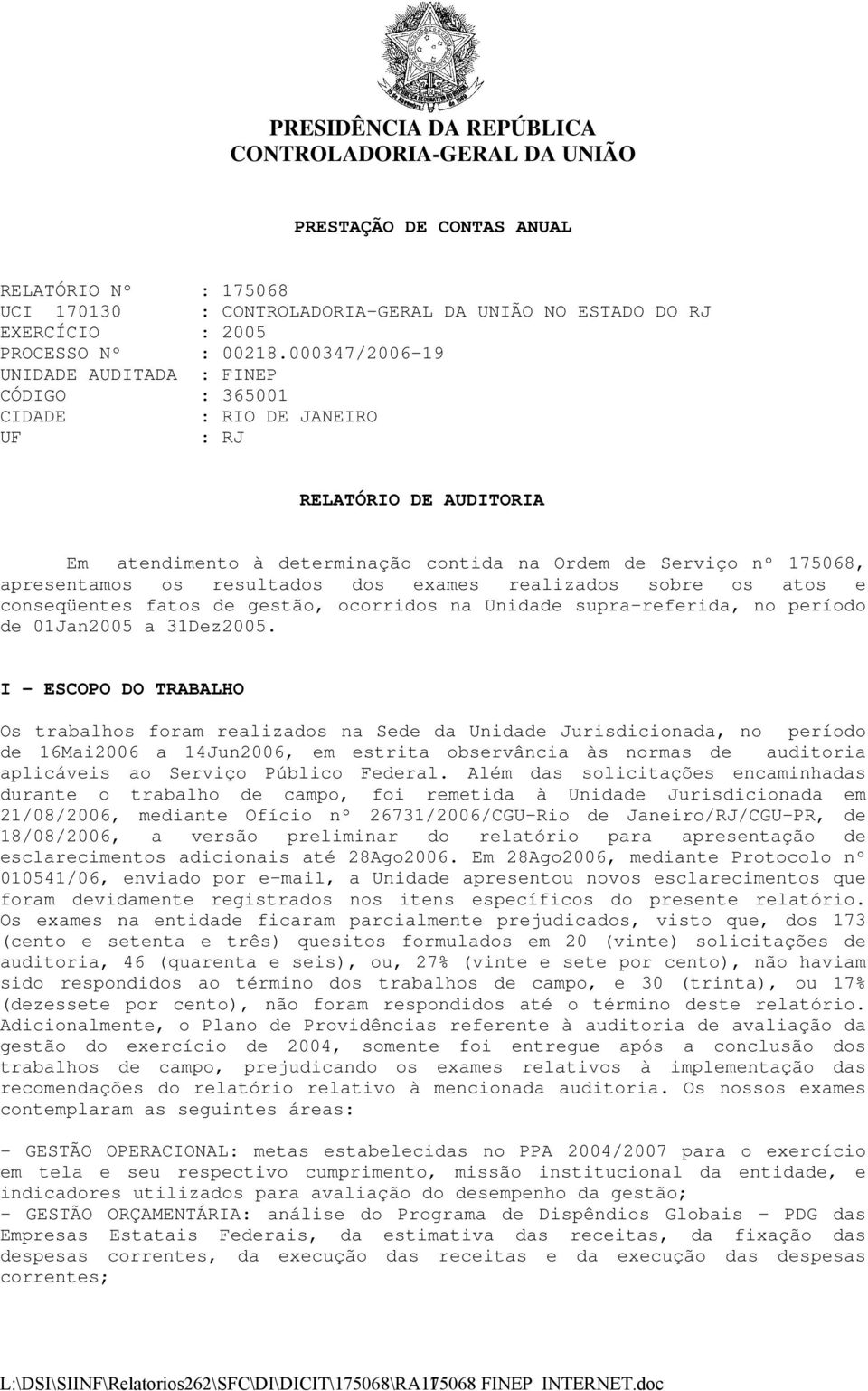 resultados dos exames realizados sobre os atos e conseqüentes fatos de gestão, ocorridos na Unidade supra-referida, no período de 01Jan2005 a 31Dez2005.