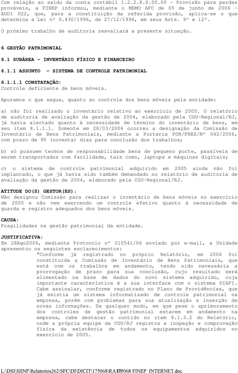 430/1996, de 27/12/1996, em seus Arts. 9º e 12º. O próximo trabalho de auditoria reavaliará a presente situação. 6 GESTÃO PATRIMONIAL 6.1 SUBÁREA - INVENTÁRIO FÍSICO E FINANCEIRO 6.1.1 ASSUNTO - SISTEMA DE CONTROLE PATRIMONIAL 6.