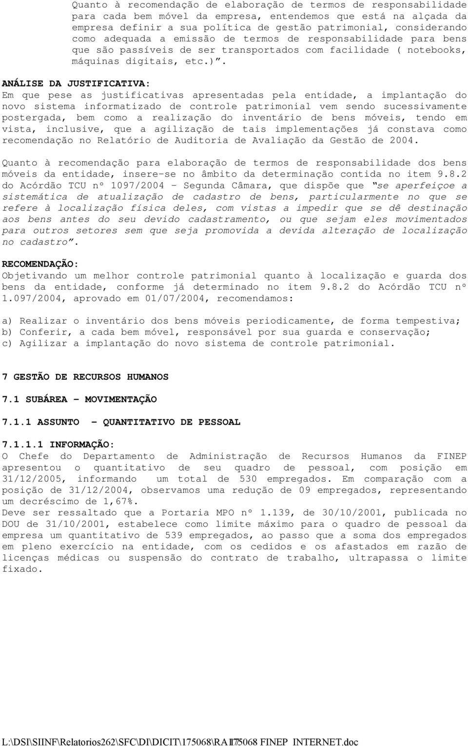 ANÁLISE DA JUSTIFICATIVA: Em que pese as justificativas apresentadas pela entidade, a implantação do novo sistema informatizado de controle patrimonial vem sendo sucessivamente postergada, bem como a