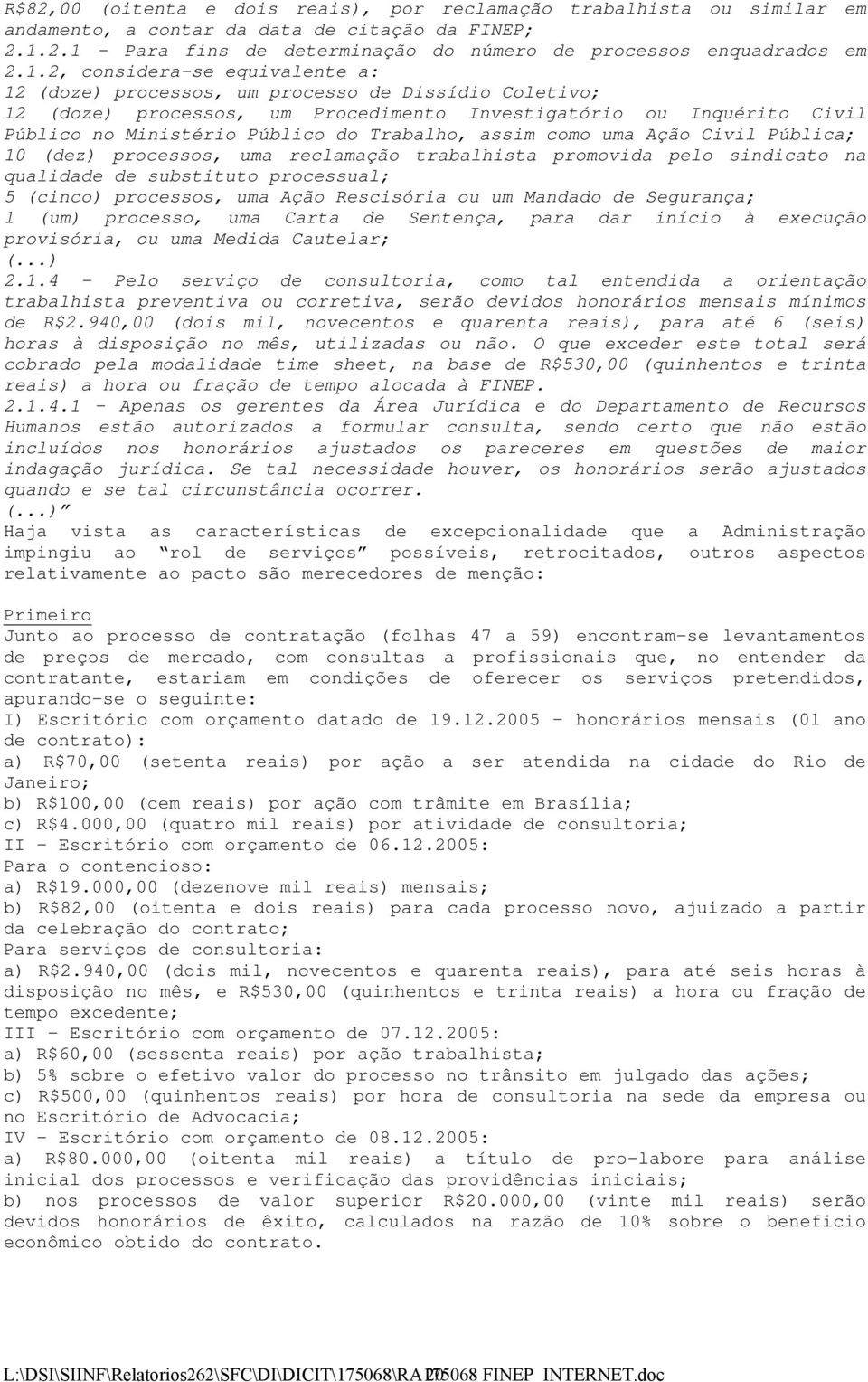 Investigatório ou Inquérito Civil Público no Ministério Público do Trabalho, assim como uma Ação Civil Pública; 10 (dez) processos, uma reclamação trabalhista promovida pelo sindicato na qualidade de