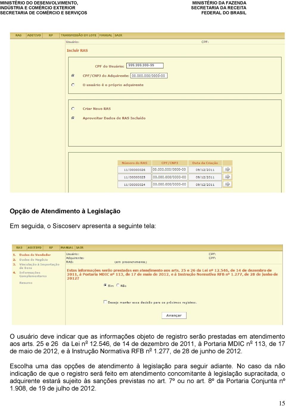 277, de 28 de junho de 2012. Escolha uma das opções de atendimento à legislação para seguir adiante.