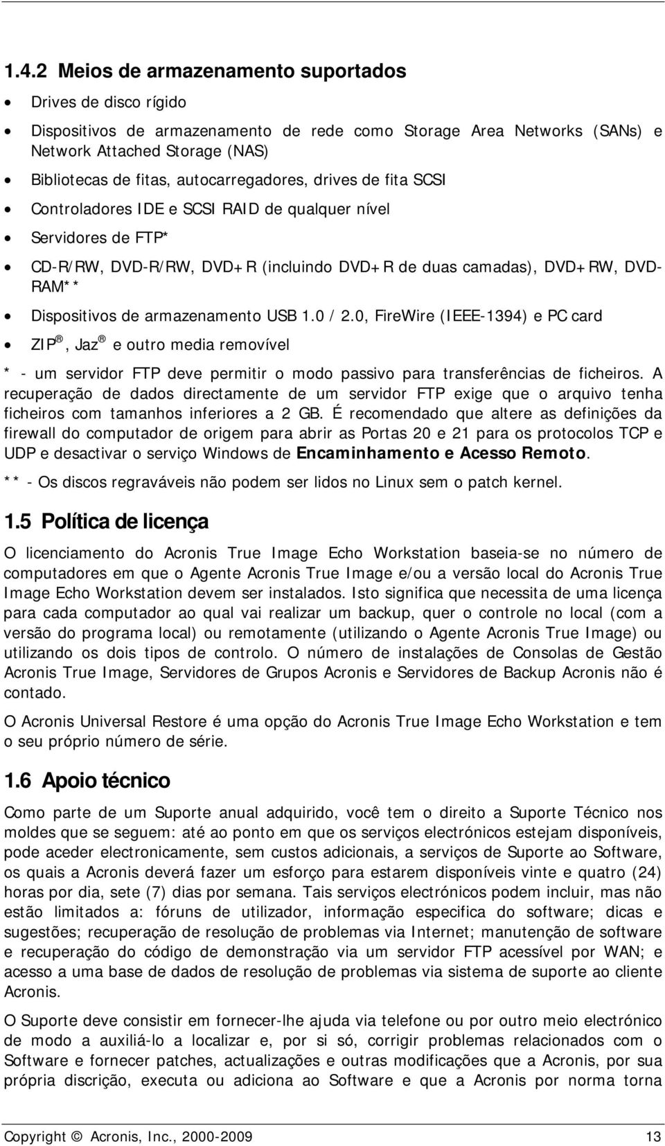 armazenamento USB 1.0 / 2.0, FireWire (IEEE-1394) e PC card ZIP, Jaz e outro media removível * - um servidor FTP deve permitir o modo passivo para transferências de ficheiros.