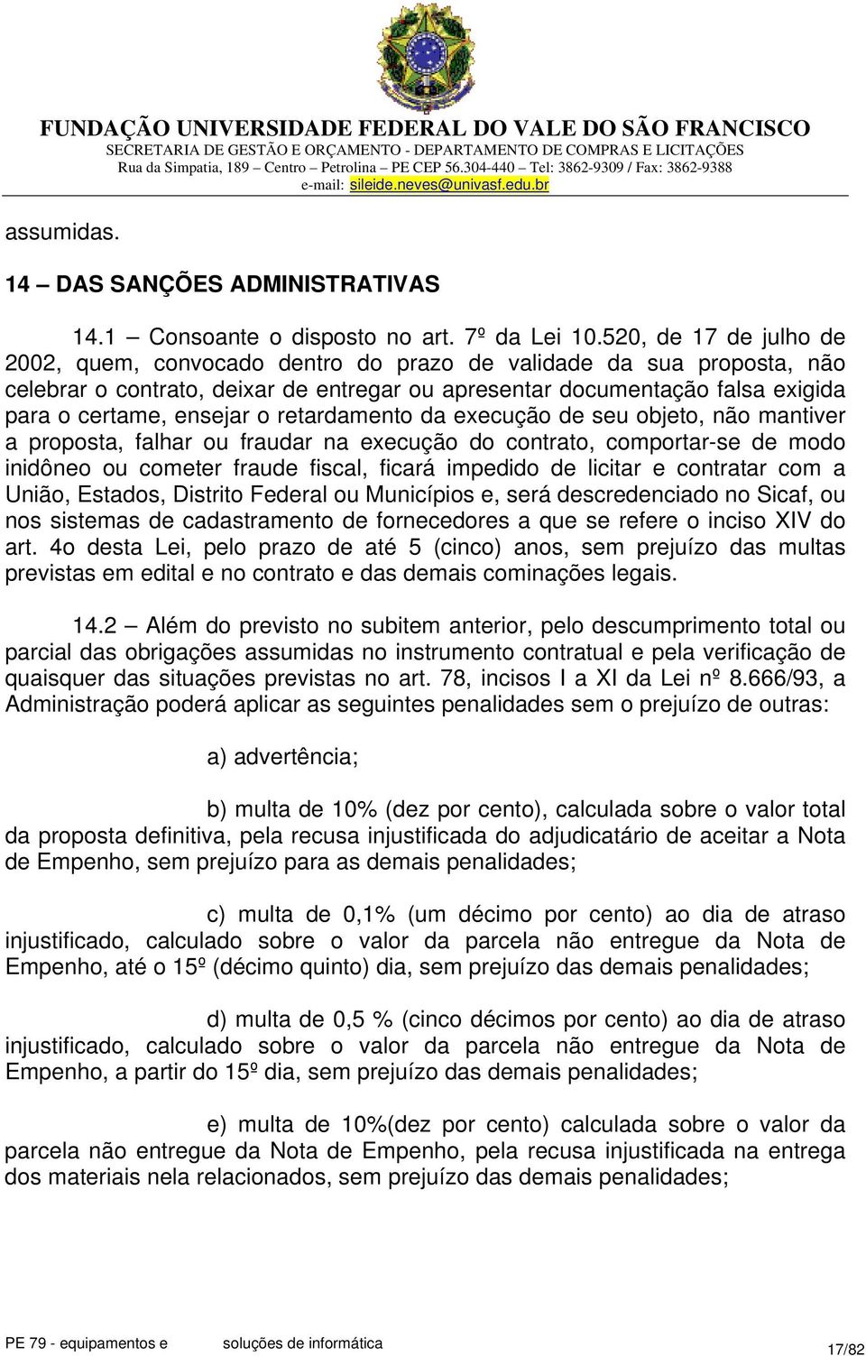 o retardamento da execução de seu objeto, não mantiver a proposta, falhar ou fraudar na execução do contrato, comportar-se de modo inidôneo ou cometer fraude fiscal, ficará impedido de licitar e