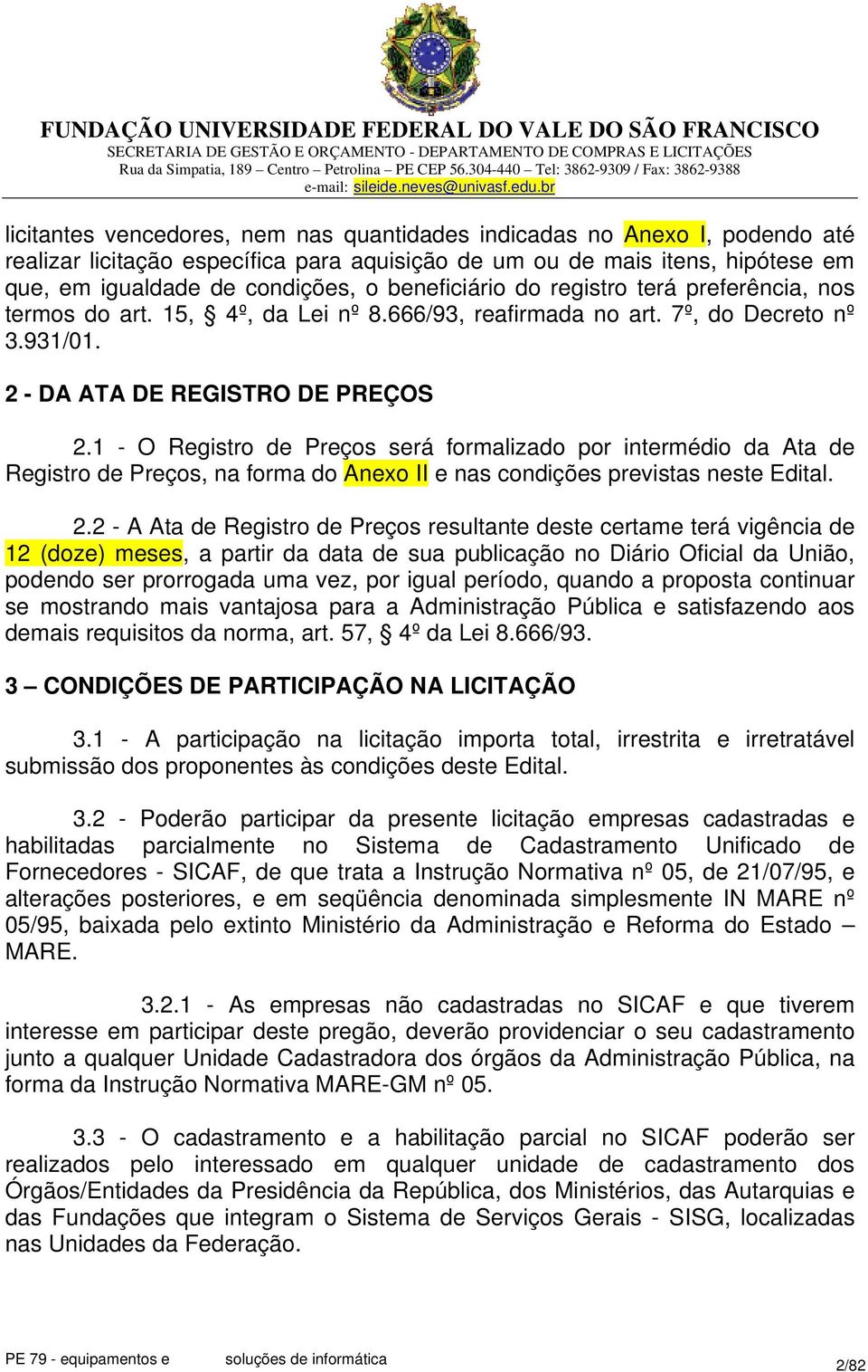 1 - O Registro de Preços será formalizado por intermédio da Ata de Registro de Preços, na forma do Anexo II e nas condições previstas neste Edital. 2.