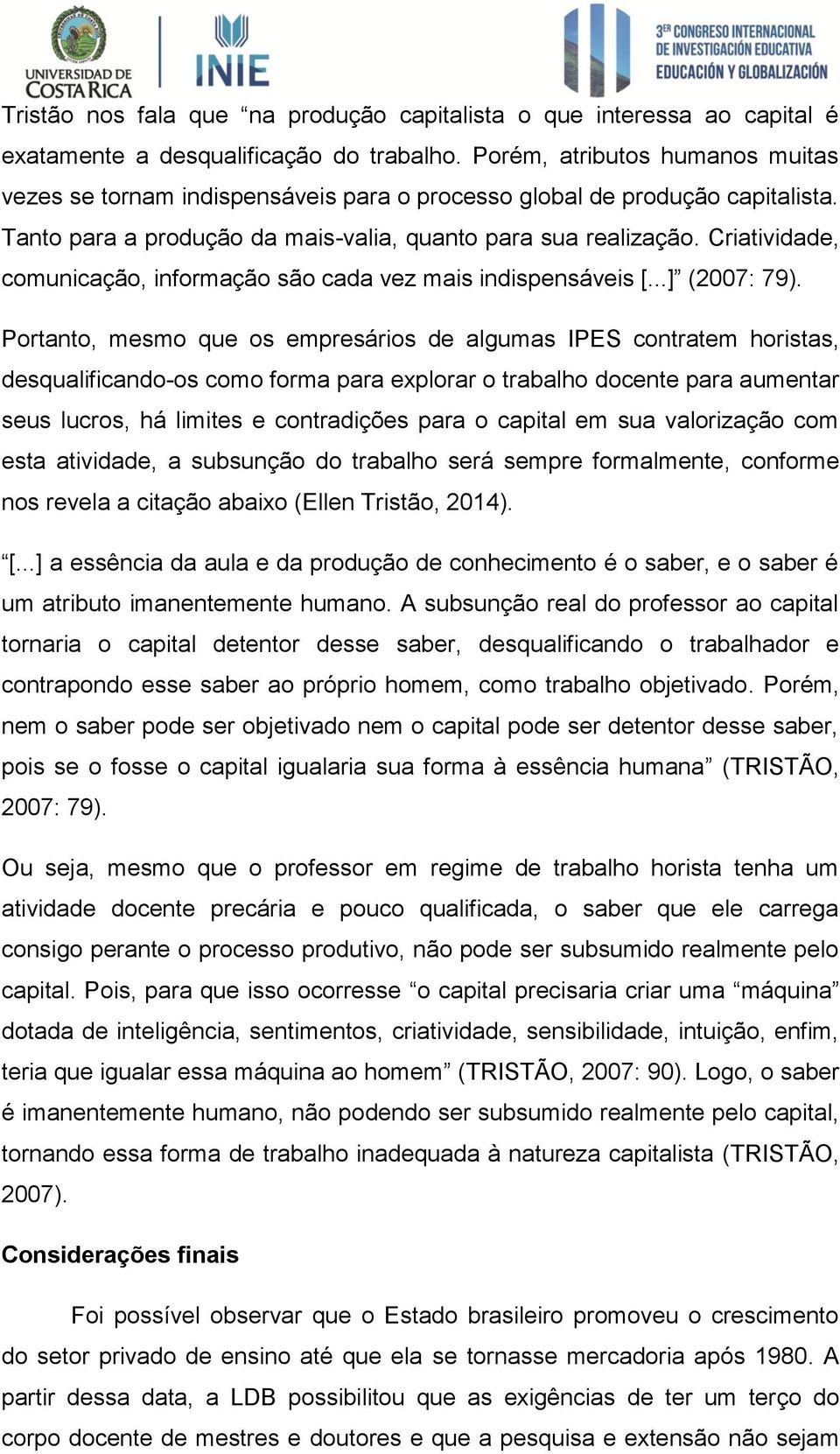 Criatividade, comunicação, informação são cada vez mais indispensáveis [...] (2007: 79).