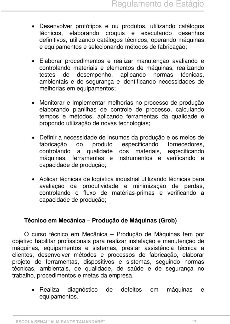 ambientais e de segurança e identificando necessidades de melhorias em equipamentos; Monitorar e Implementar melhorias no processo de produção elaborando planilhas de controle de processo, calculando