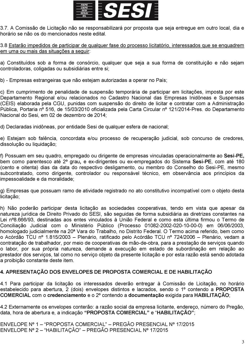 seja a sua forma de constituição e não sejam controladoras, coligadas ou subsidiárias entre si; b) - Empresas estrangeiras que não estejam autorizadas a operar no País; c) Em cumprimento de