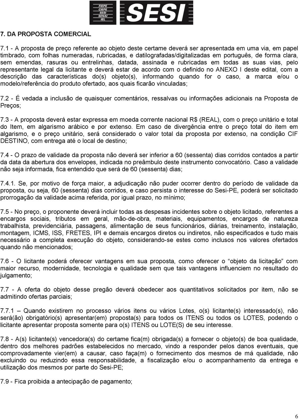 clara, sem emendas, rasuras ou entrelinhas, datada, assinada e rubricadas em todas as suas vias, pelo representante legal da licitante e deverá estar de acordo com o definido no ANEXO I deste edital,