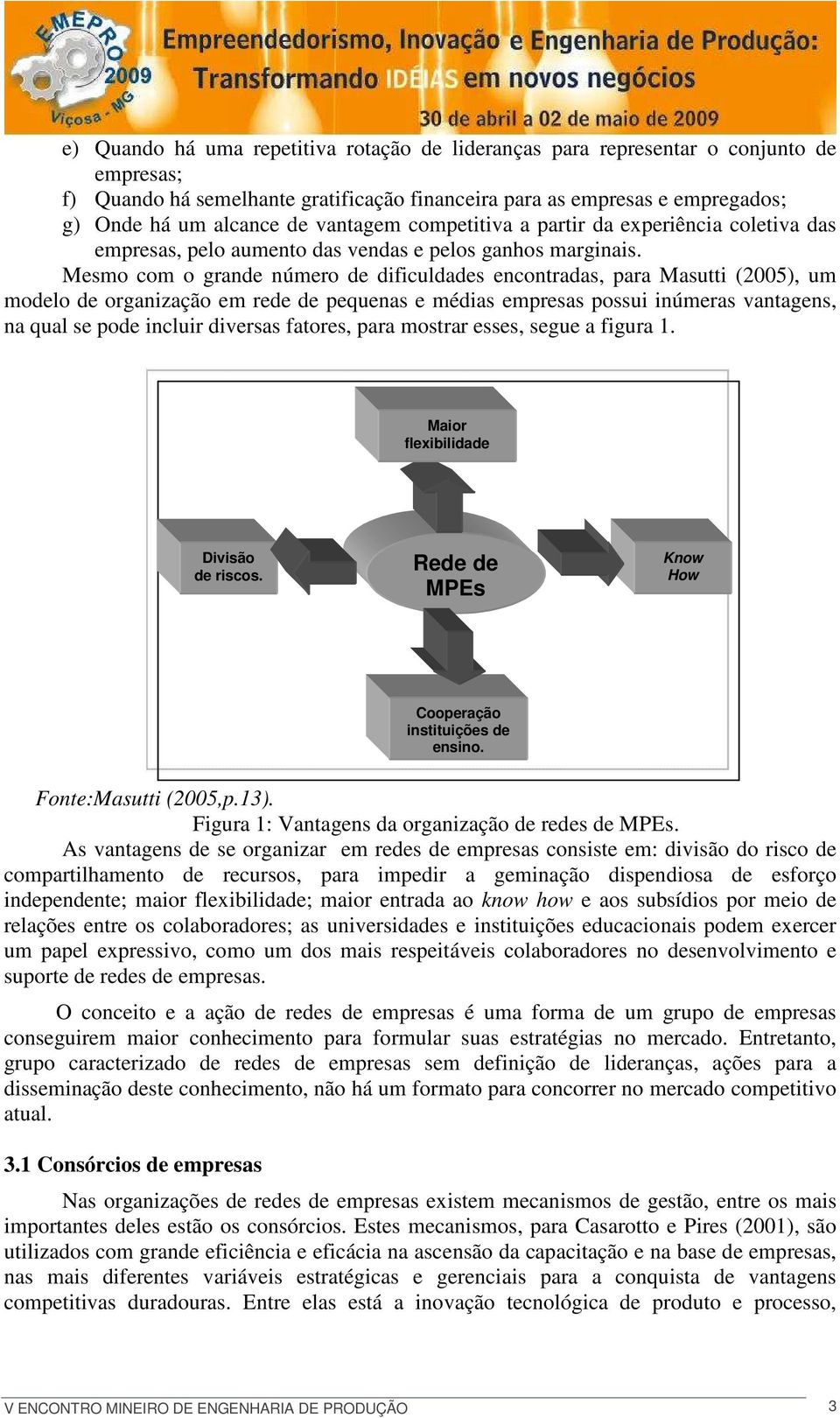 Mesmo com o grande número de dificuldades encontradas, para Masutti (2005), um modelo de organização em rede de pequenas e médias empresas possui inúmeras vantagens, na qual se pode incluir diversas