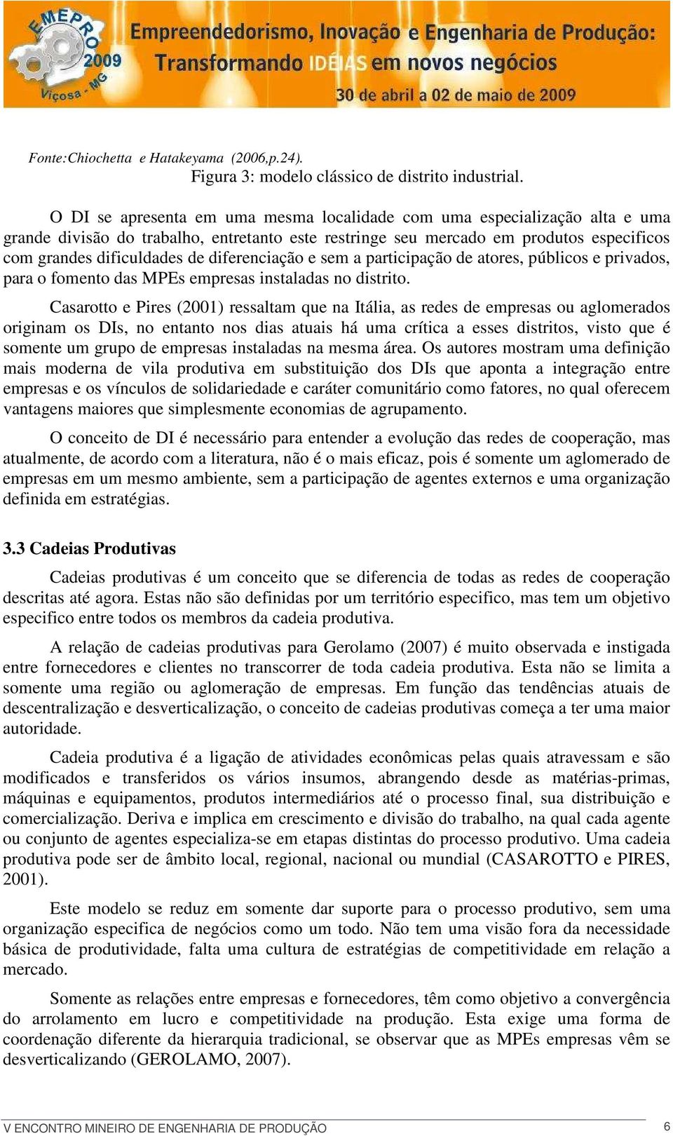 diferenciação e sem a participação de atores, públicos e privados, para o fomento das MPEs empresas instaladas no distrito.