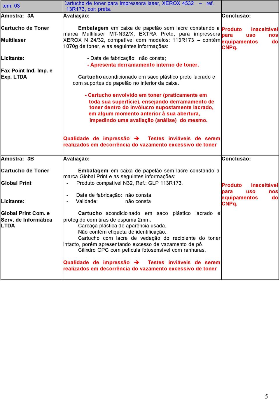 1070g de toner, e as seguintes informações: - Data de fabricação: não consta; - Apresenta derramamento interno de toner.