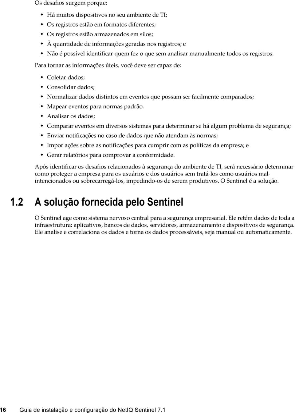 Para tornar as informações úteis, você deve ser capaz de: Coletar dados; Consolidar dados; Normalizar dados distintos em eventos que possam ser facilmente comparados; Mapear eventos para normas