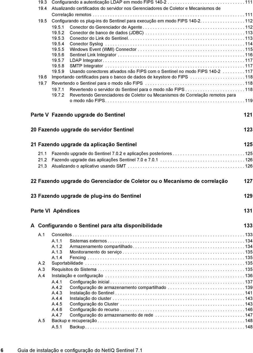 ........................................ 112 19.5.2 Conector de banco de dados (JDBC)........................................ 113 19.5.3 Conector do Link do Sentinel............................................... 113 19.5.4 Conector Syslog.