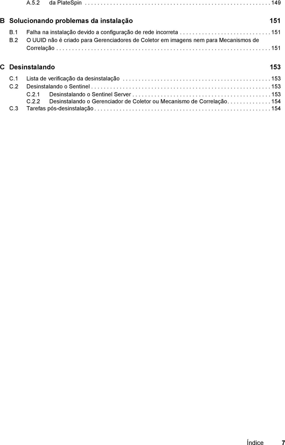 ................................................................... 151 C Desinstalando 153 C.1 Lista de verificação da desinstalação............................................... 153 C.2 Desinstalando o Sentinel.