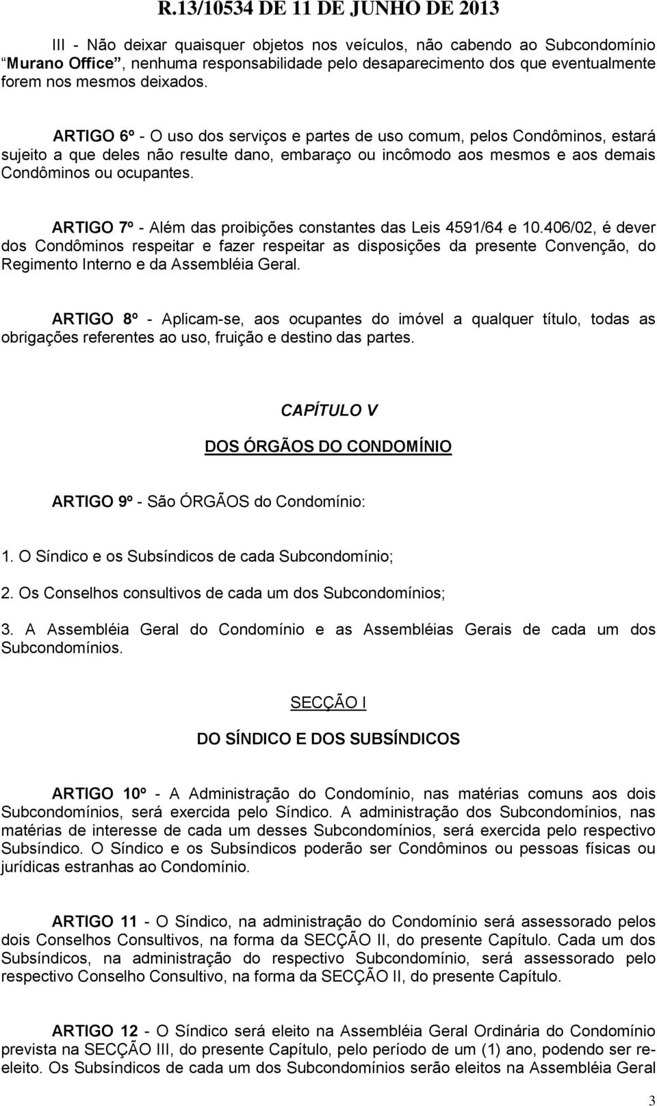 ARTIGO 7º - Além das proibições constantes das Leis 4591/64 e 10.