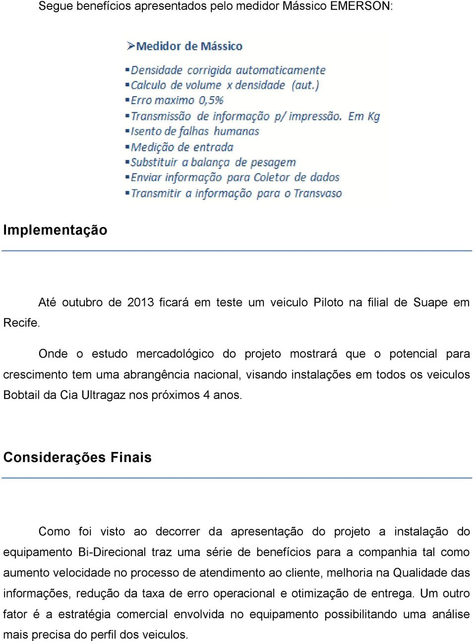 Considerações Finais Como foi visto ao decorrer da apresentação do projeto a instalação do equipamento Bi-Direcional traz uma série de benefícios para a companhia tal como aumento velocidade no