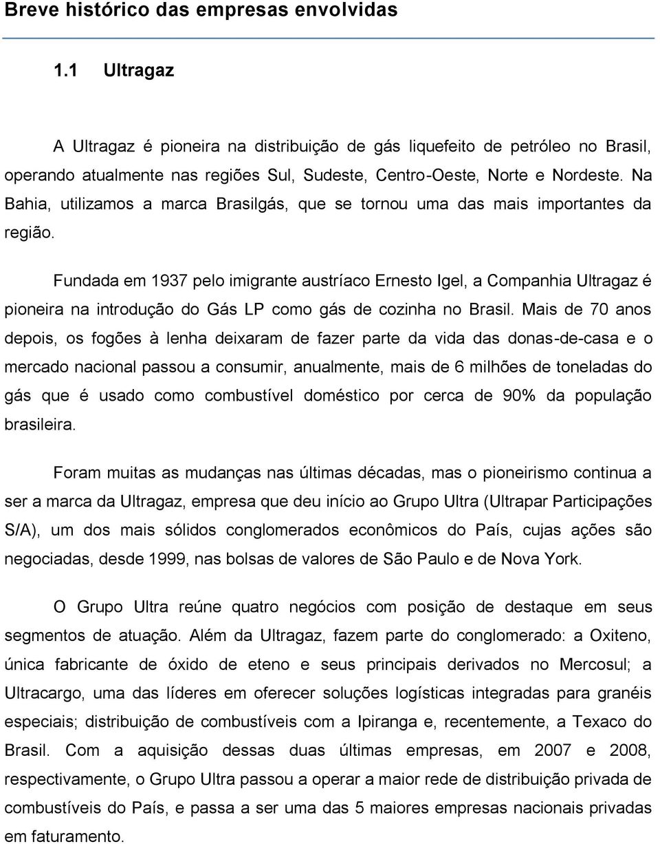 Na Bahia, utilizamos a marca Brasilgás, que se tornou uma das mais importantes da região.