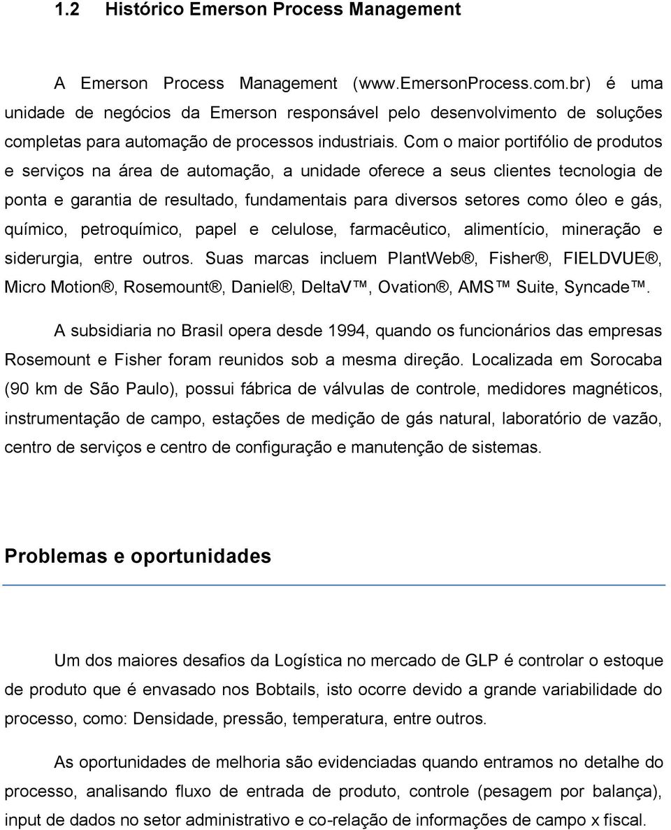 Com o maior portifólio de produtos e serviços na área de automação, a unidade oferece a seus clientes tecnologia de ponta e garantia de resultado, fundamentais para diversos setores como óleo e gás,